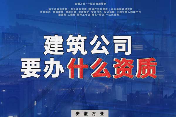 安徽建筑公司如何確定要辦理哪種資質(zhì)？